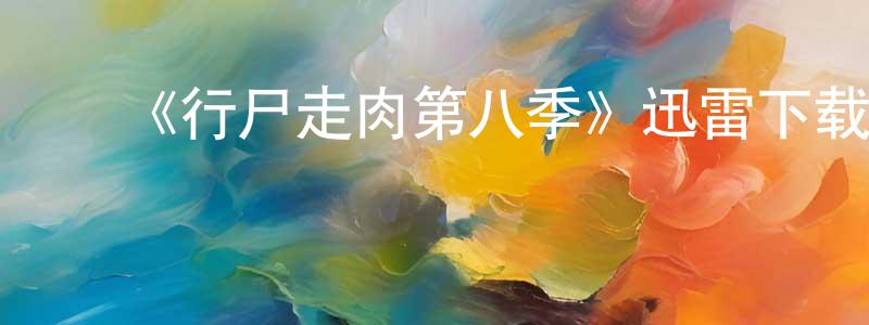 柴多多发布《行尸走肉第八季》迅雷下载/在线观看-灵异惊悚-美剧天堂